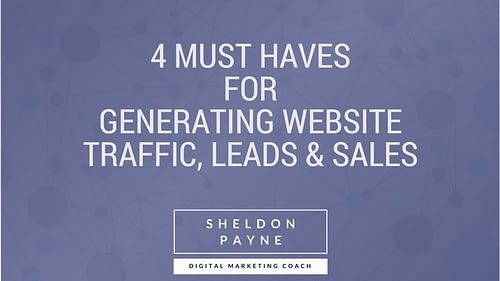 4 Must Haves for Generating Website Traffic, Leads & Sales