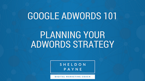 Google AdWords 101- Part 1: Planning Your AdWords Strategy
