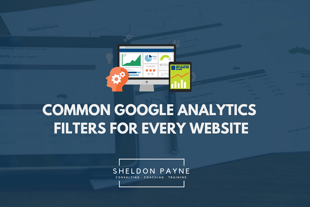 Common Google Analytics Filters for Every Website - Sheldon Payne