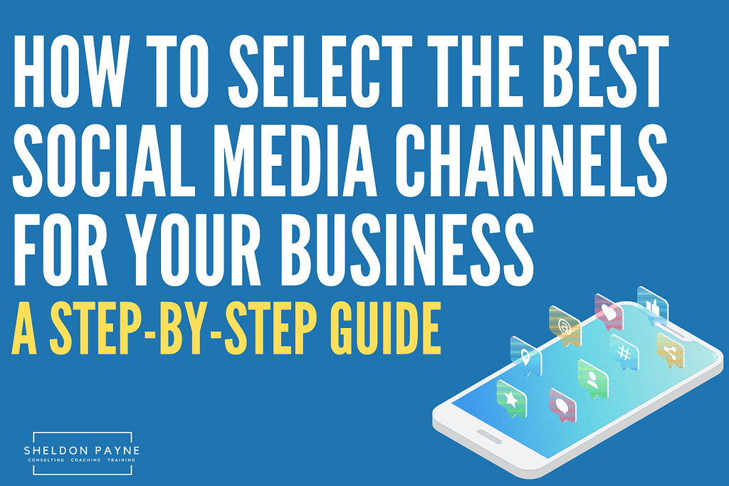 How to Select the Best Social Media Channels for Your Business - Sheldon Payne