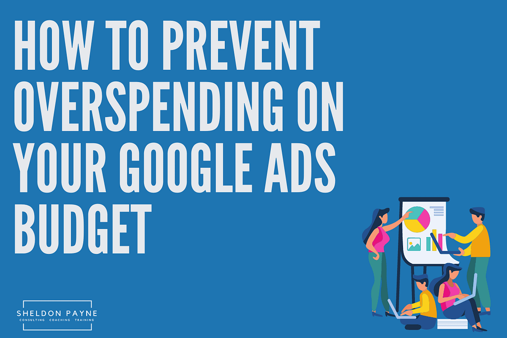 How to Prevent Overspending on Your Google Ads Budget - Sheldon Payne