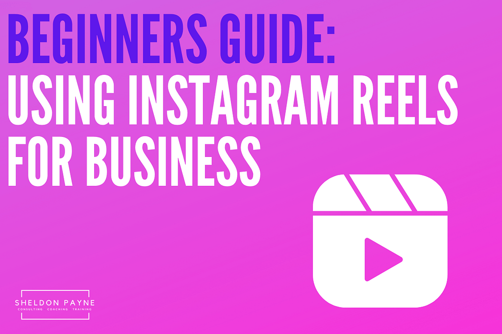 Beginners Guide: Using Instagram Reels for Business