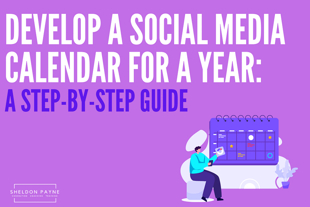 How to Develop a Social Media Calendar for a Year - Sheldon Payne