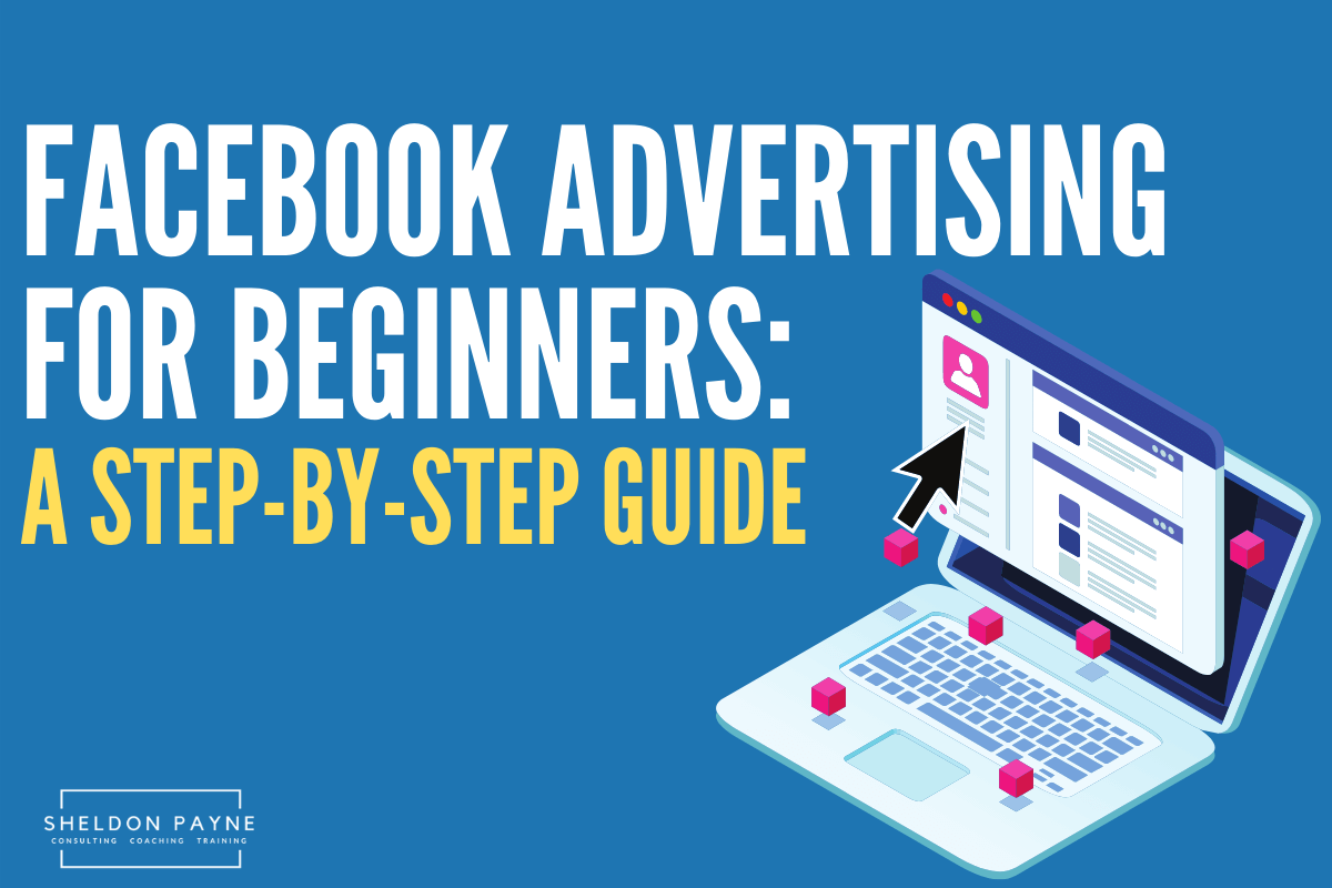 Facebook Advertising for Beginners: A Step-by-Step Guide