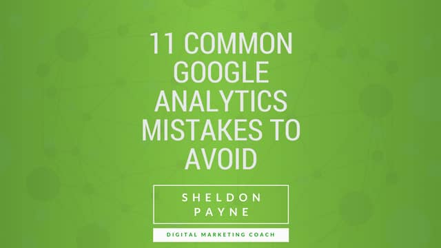 11 Common Google Analytics Mistakes To Avoid